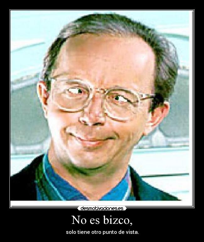 No es bizco, - solo tiene otro punto de vista.