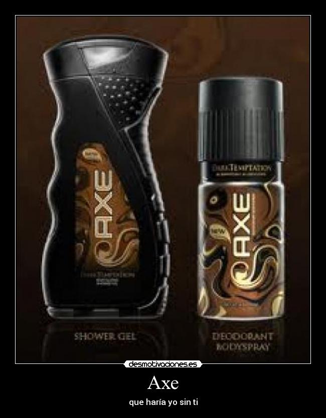 Axe - que haría yo sin ti