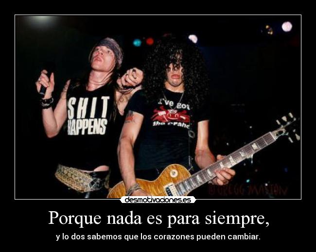 Porque nada es para siempre, -