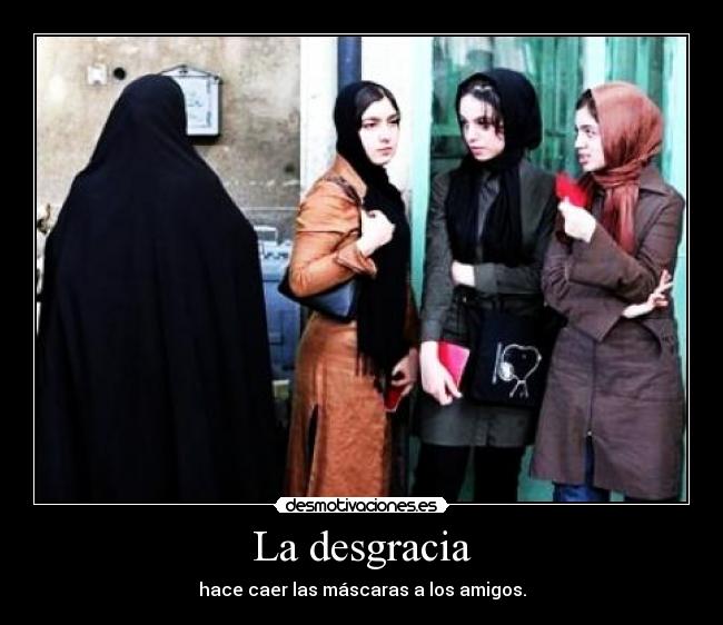 La desgracia - hace caer las máscaras a los amigos.