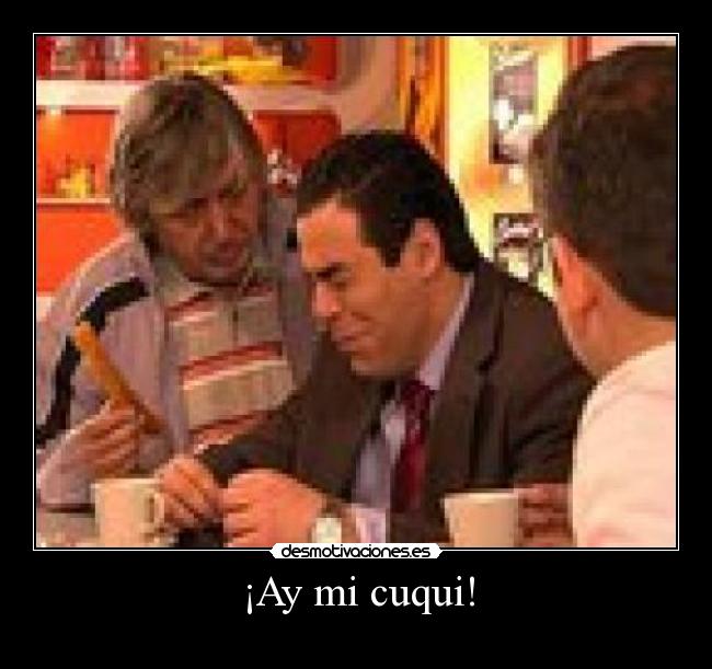 ¡Ay mi cuqui! -