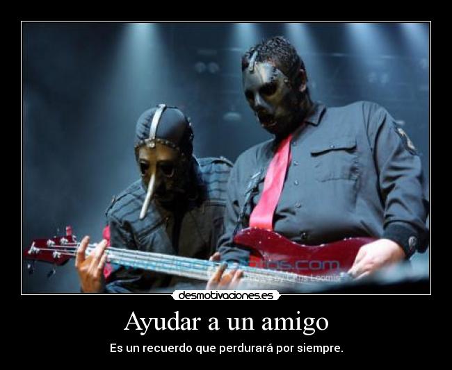Ayudar a un amigo - Es un recuerdo que perdurará por siempre.