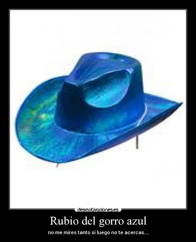 Rubio del gorro azul - no me mires tanto si luego no te acercas....