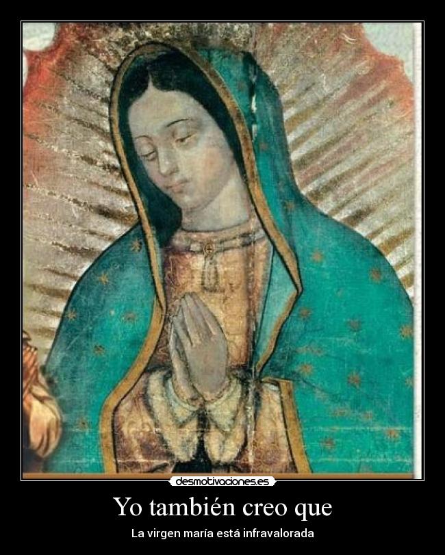 Yo también creo que - La virgen maría está infravalorada