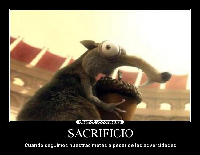 SACRIFICIO - Cuando seguimos nuestras metas a pesar de las adversidades