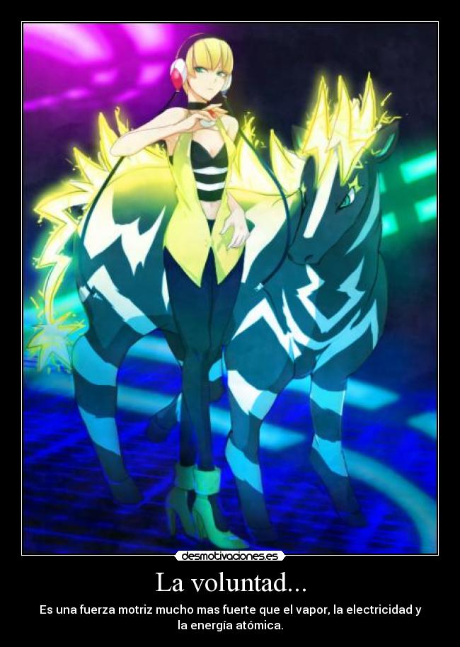 La voluntad... - Es una fuerza motriz mucho mas fuerte que el vapor, la electricidad y
la energía atómica.