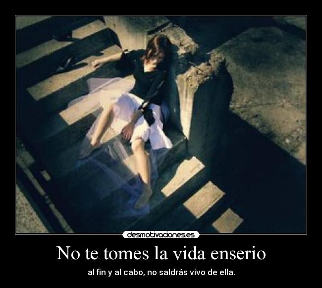 No te tomes la vida enserio - al fin y al cabo, no saldrás vivo de ella.