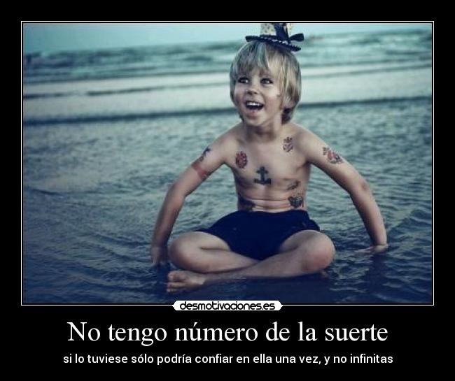 No tengo número de la suerte - si lo tuviese sólo podría confiar en ella una vez, y no infinitas