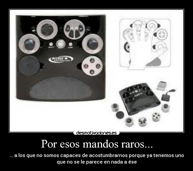Por esos mandos raros... - ... a los que no somos capaces de acostumbrarnos porque ya tenemos uno
que no se le parece en nada a ése