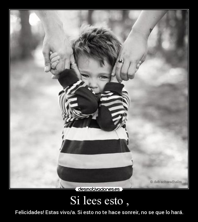 Si lees esto , - Felicidades! Estas vivo/a. Si esto no te hace sonreir, no se que lo hará.