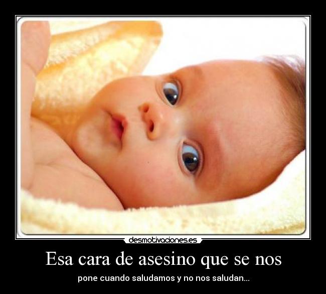 Esa cara de asesino que se nos -
