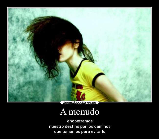 A menudo - encontramos
nuestro destino por los caminos
que tomamos para evitarlo