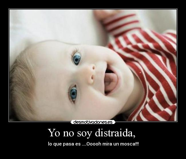 Yo no soy distraida, -
