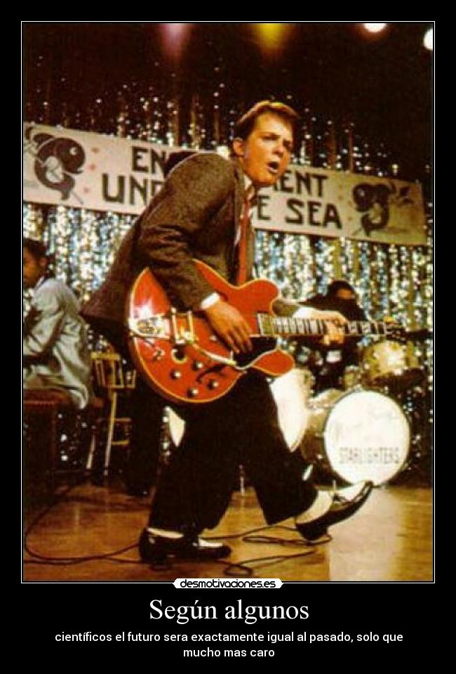 Según algunos - científicos el futuro sera exactamente igual al pasado, solo que mucho mas caro