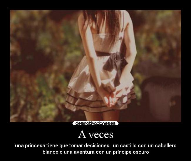 A veces - una princesa tiene que tomar decisiones...un castillo con un caballero
blanco o una aventura con un príncipe oscuro