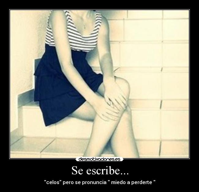 Se escribe... - celos pero se pronuncia  miedo a perderte 