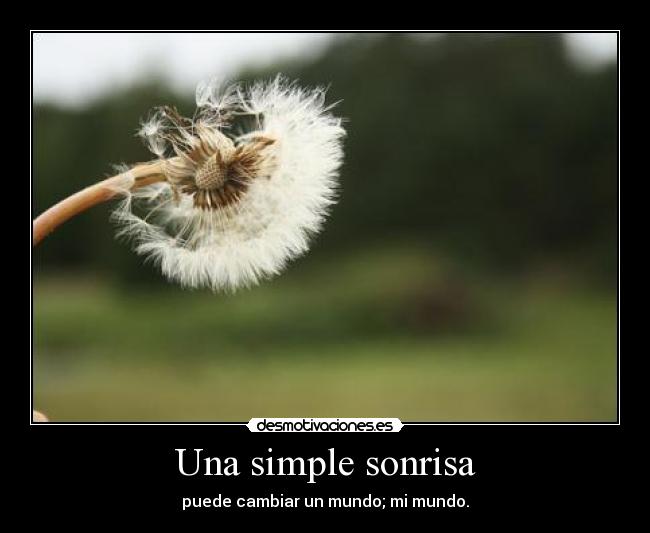 Una simple sonrisa - puede cambiar un mundo; mi mundo.