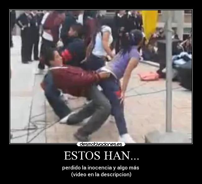 ESTOS HAN... - perdido la inocencia y algo más 
(video en la descripcion)