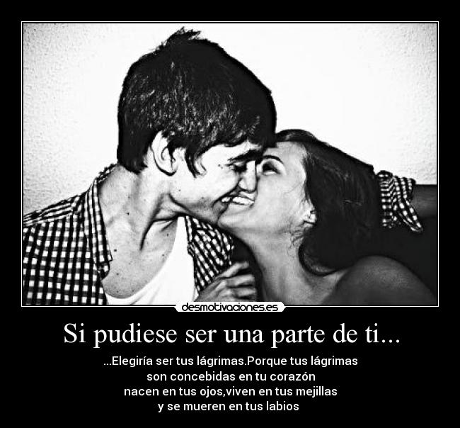 Si pudiese ser una parte de ti... - ...Elegiría ser tus lágrimas.Porque tus lágrimas
son concebidas en tu corazón
nacen en tus ojos,viven en tus mejillas
y se mueren en tus labios ♥
