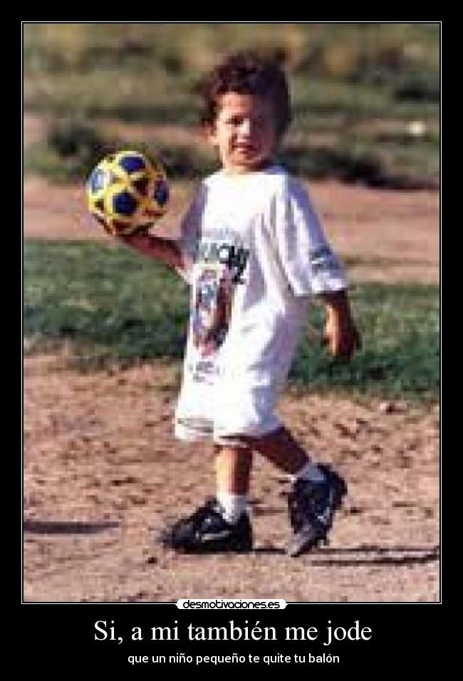 Si, a mi también me jode -  que un niño pequeño te quite tu balón