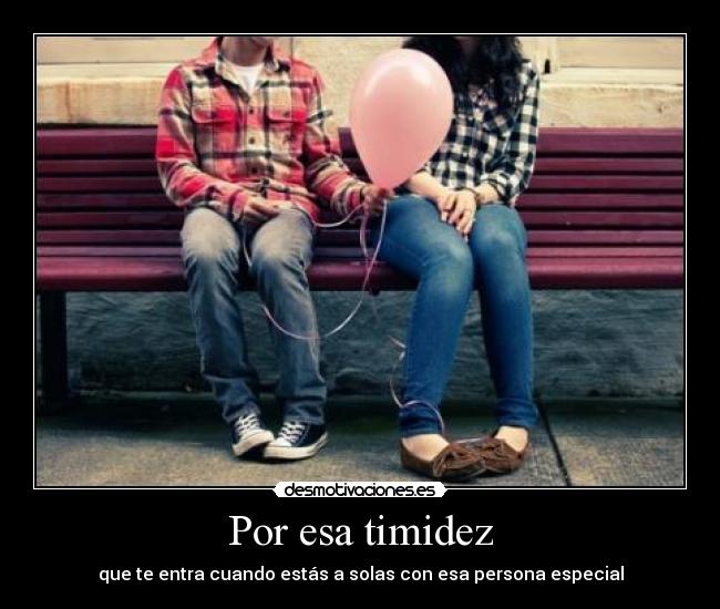Por esa timidez -