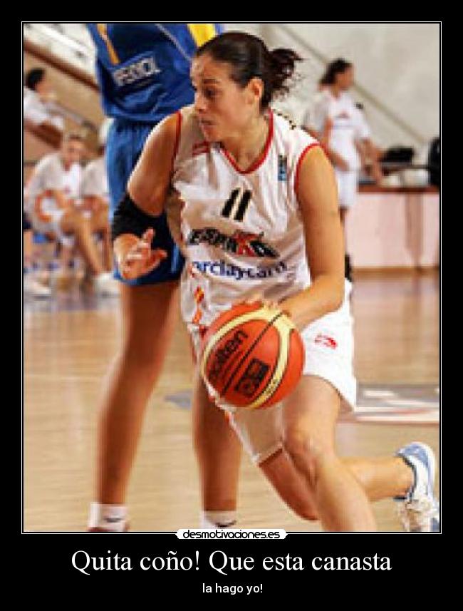 Quita coño! Que esta canasta -