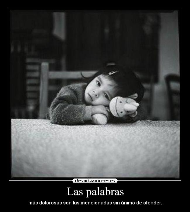 Las palabras - más dolorosas son las mencionadas sin ánimo de ofender.
