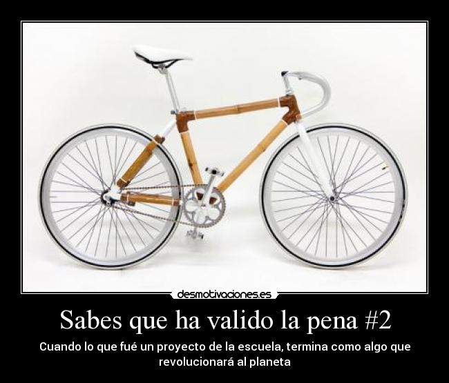 Sabes que ha valido la pena #2 - Cuando lo que fué un proyecto de la escuela, termina como algo que
revolucionará al planeta