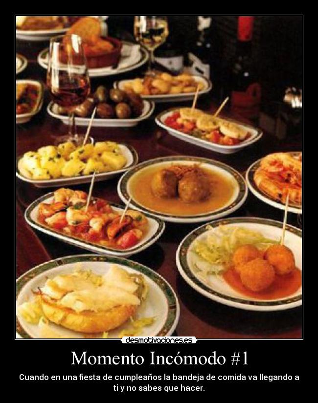 Momento Incómodo #1 - Cuando en una fiesta de cumpleaños la bandeja de comida va llegando a
ti y no sabes que hacer.