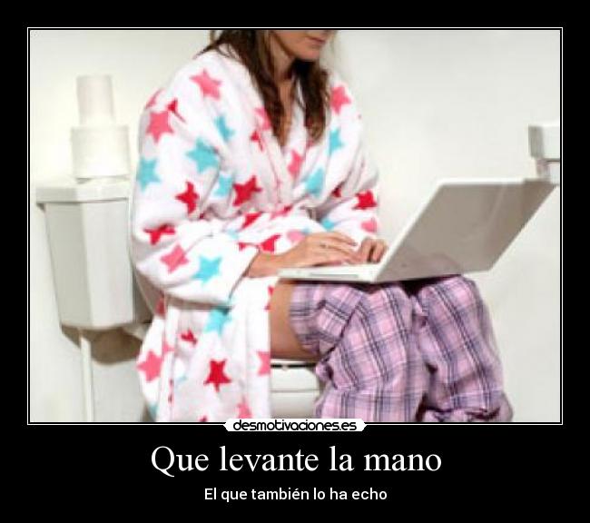 Que levante la mano - El que también lo ha echo