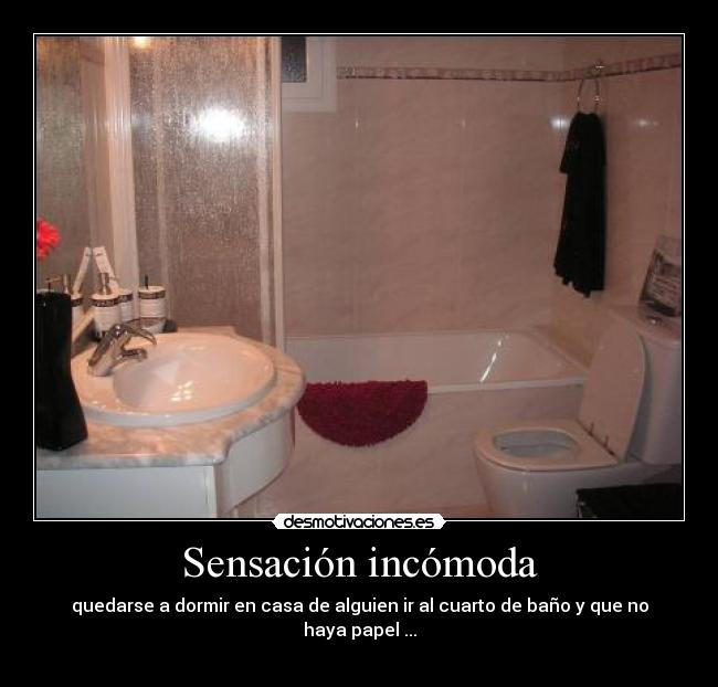 Sensación incómoda - quedarse a dormir en casa de alguien ir al cuarto de baño y que no haya papel ...
