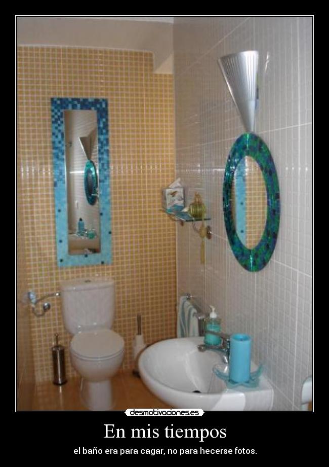 En mis tiempos - el baño era para cagar, no para hecerse fotos.