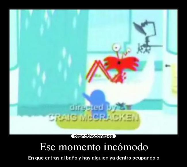 Ese momento incómodo - En que entras al baño y hay alguien ya dentro ocupandolo