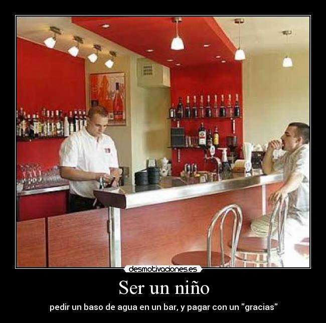 Ser un niño - pedir un baso de agua en un bar, y pagar con un gracias