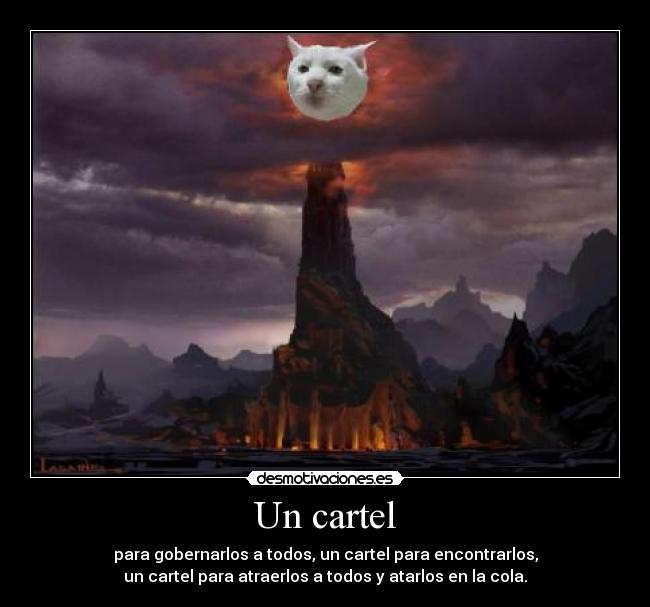 Un cartel - para gobernarlos a todos, un cartel para encontrarlos,
un cartel para atraerlos a todos y atarlos en la cola.
