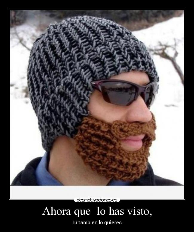 Ahora que lo has visto, - Tú también lo quieres.