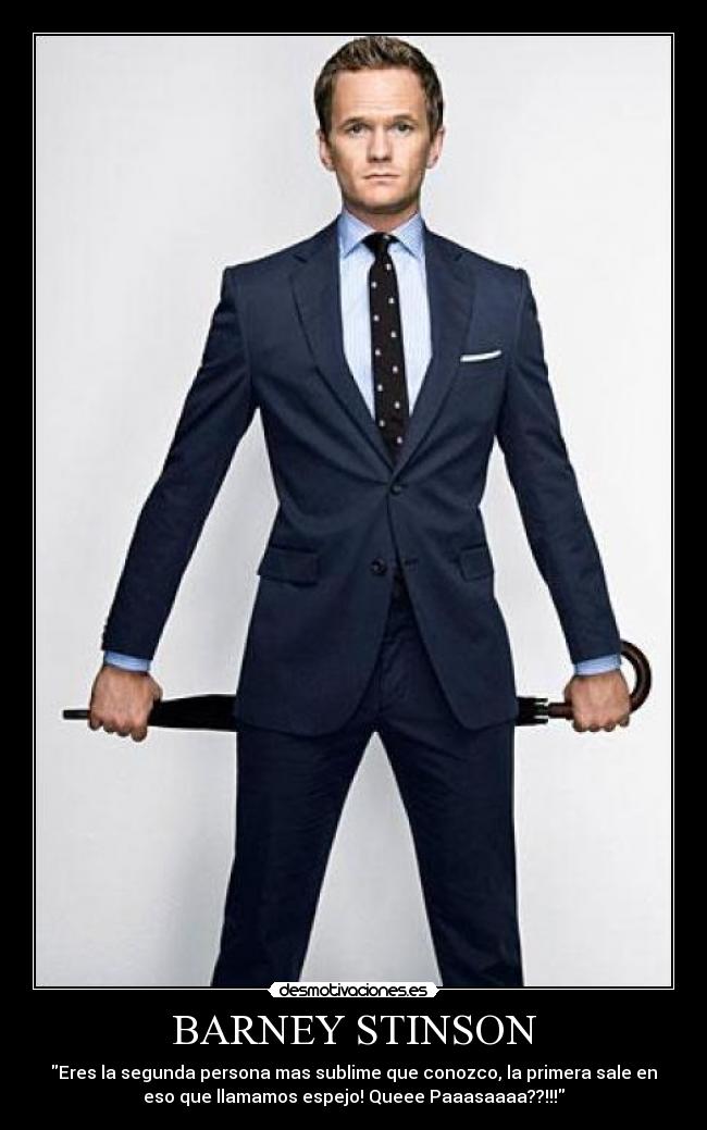 BARNEY STINSON - Eres la segunda persona mas sublime que conozco, la primera sale en
eso que llamamos espejo! Queee Paaasaaaa??!!!