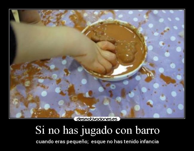 Si no has jugado con barro -