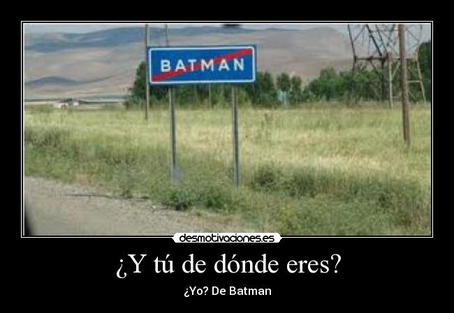 ¿Y tú de dónde eres? - ¿Yo? De Batman