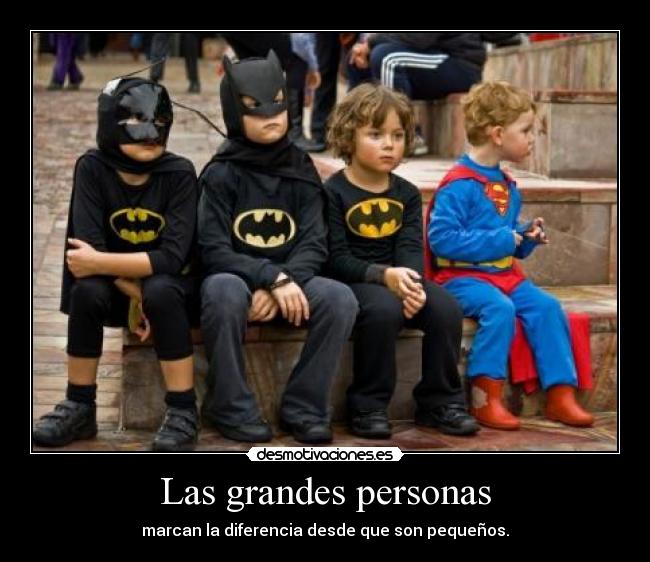 Las grandes personas - marcan la diferencia desde que son pequeños.