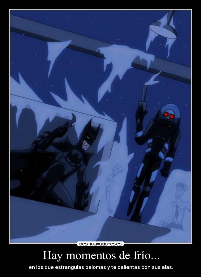 Hay momentos de frío... - en los que estrangulas palomas y te calientas con sus alas.