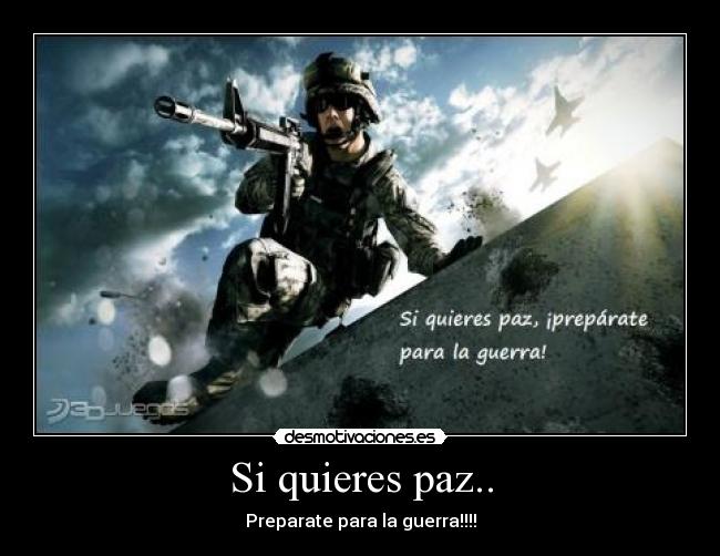 Si quieres paz.. - Preparate para la guerra!!!!