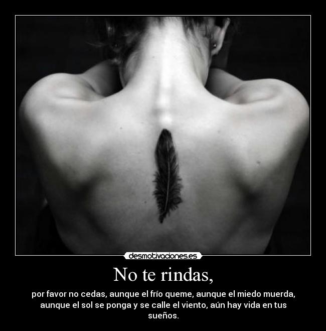 No te rindas, - por favor no cedas, aunque el frío queme, aunque el miedo muerda,
aunque el sol se ponga y se calle el viento, aún hay vida en tus
sueños.