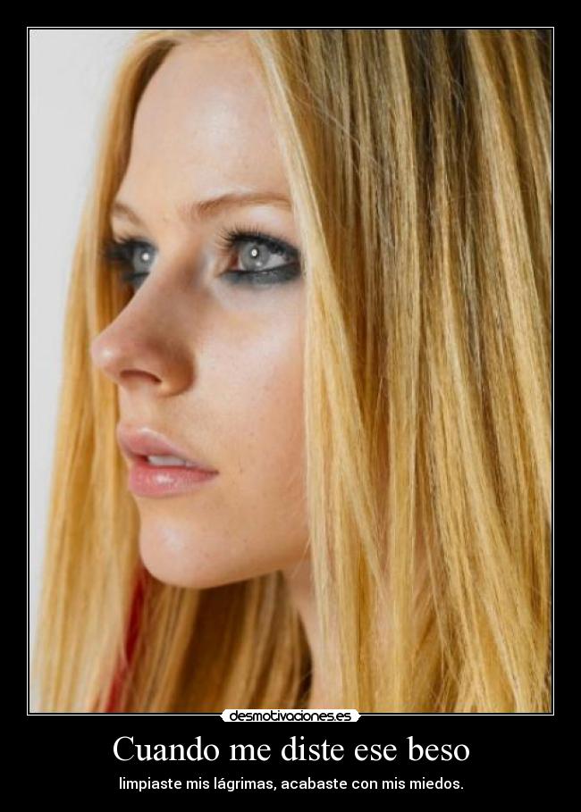 Cuando me diste ese beso - limpiaste mis lágrimas, acabaste con mis miedos.