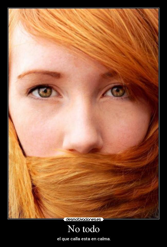 No todo - el que calla esta en calma.