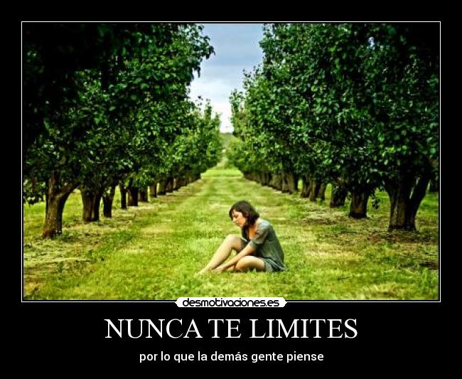 NUNCA TE LIMITES - por lo que la demás gente piense