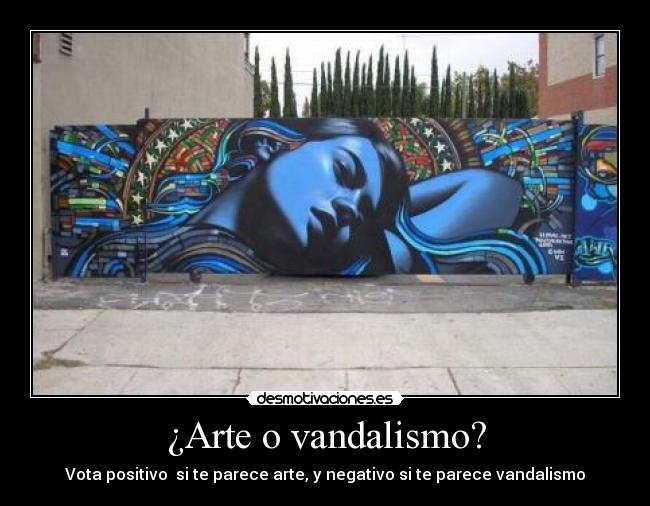 ¿Arte o vandalismo? - Vota positivo si te parece arte, y negativo si te parece vandalismo