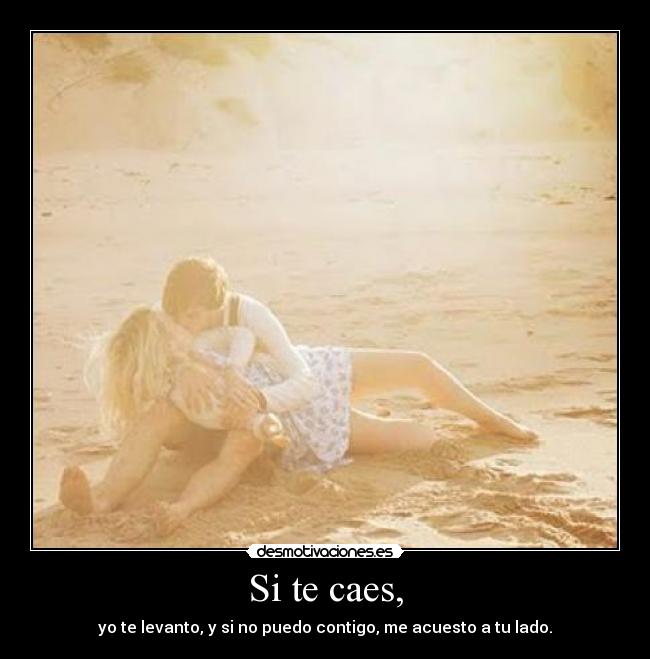 Si te caes, -