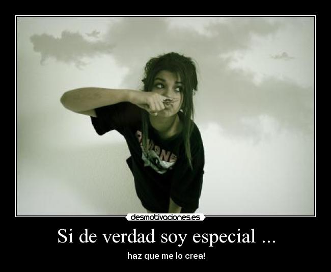 Si de verdad soy especial ... - haz que me lo crea!
