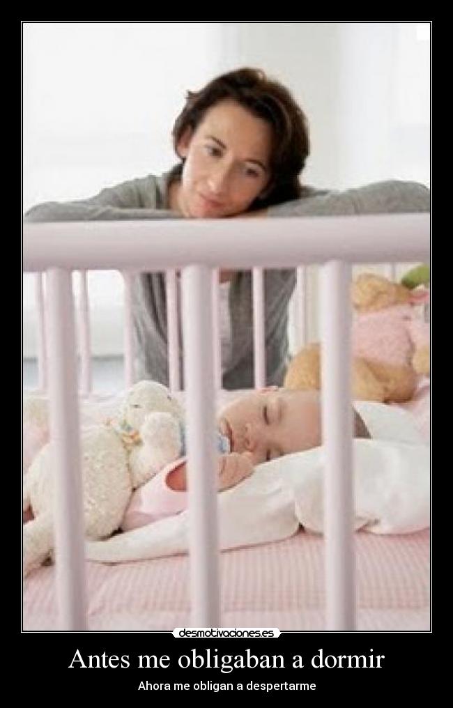 Antes me obligaban a dormir - Ahora me obligan a despertarme